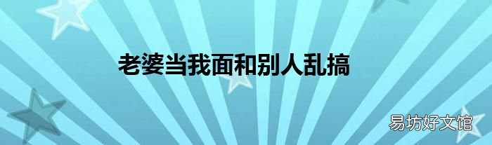 老婆当我面和别人乱搞