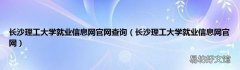 长沙理工大学就业信息网官网 长沙理工大学就业信息网官网查询
