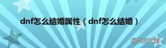 dnf怎么结婚 dnf怎么结婚属性