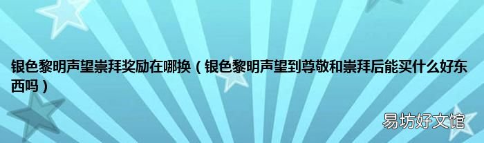 银色黎明声望到尊敬和崇拜后能买什么好东西吗 银色黎明声望崇拜奖励在哪换