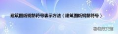 建筑图纸钢筋符号 建筑图纸钢筋符号表示方法