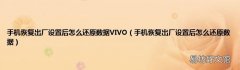 手机恢复出厂设置后怎么还原数据 手机恢复出厂设置后怎么还原数据VIVO
