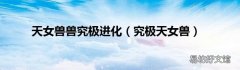 究极天女兽 天女兽兽究极进化