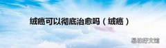 绒癌 绒癌可以彻底治愈吗