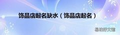 饰品店起名 饰品店起名缺水