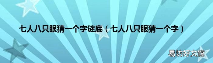 七人八只眼猜一个字 七人八只眼猜一个字谜底