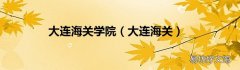 大连海关 大连海关学院