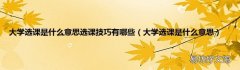 大学选课是什么意思 大学选课是什么意思选课技巧有哪些