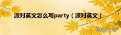 派对英文 派对英文怎么写party