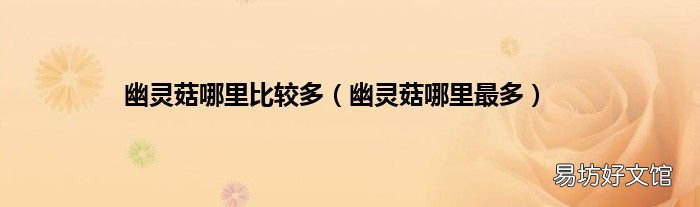 幽灵菇哪里最多 幽灵菇哪里比较多