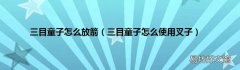 三目童子怎么使用叉子 三目童子怎么放箭