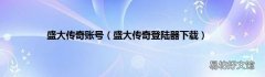 盛大传奇登陆器下载 盛大传奇账号