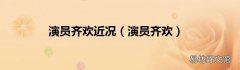 演员齐欢 演员齐欢近况