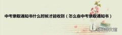 怎么查中考录取通知书 中考录取通知书什么时候才能收到