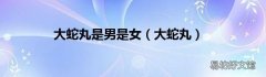 大蛇丸 大蛇丸是男是女
