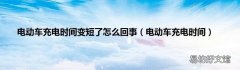 电动车充电时间 电动车充电时间变短了怎么回事