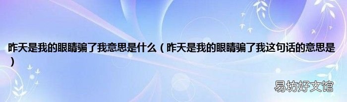 昨天是我的眼睛骗了我这句话的意思是 昨天是我的眼睛骗了我意思是什么