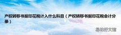 产权转移书据印花税会计分录 产权转移书据印花税计入什么科目