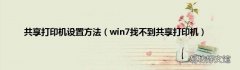 win7找不到共享打印机 共享打印机设置方法