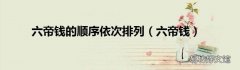 六帝钱 六帝钱的顺序依次排列