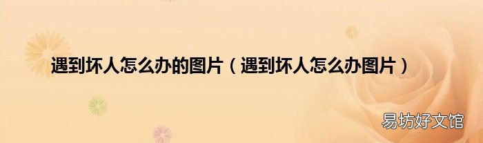 遇到坏人怎么办图片 遇到坏人怎么办的图片