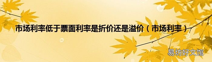 市场利率 市场利率低于票面利率是折价还是溢价
