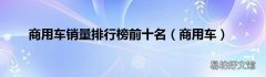 商用车 商用车销量排行榜前十名
