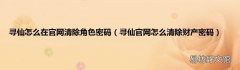 寻仙官网怎么清除财产密码 寻仙怎么在官网清除角色密码