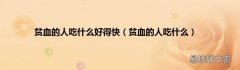 贫血的人吃什么 贫血的人吃什么好得快