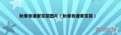 秋季食谱家常菜 秋季食谱家常菜图片