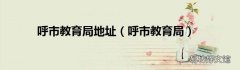 呼市教育局 呼市教育局地址