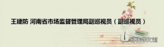 副巡视员 王建防 河南省市场监督管理局副巡视员