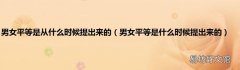 男女平等是什么时候提出来的 男女平等是从什么时候提出来的