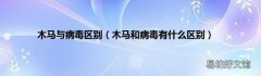 木马和病毒有什么区别 木马与病毒区别