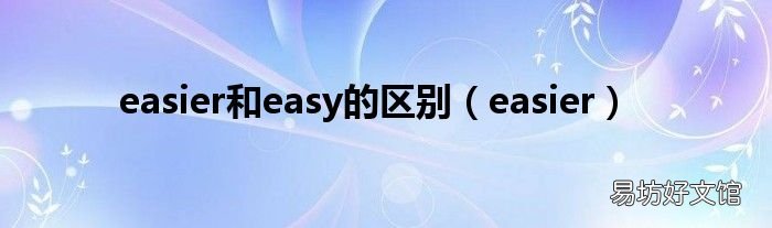 easier easier和easy的区别