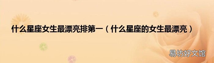 什么星座的女生最漂亮 什么星座女生最漂亮排第一