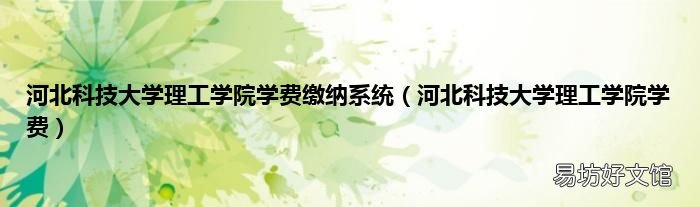 河北科技大学理工学院学费 河北科技大学理工学院学费缴纳系统
