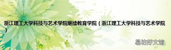 浙江理工大学科技与艺术学院 浙江理工大学科技与艺术学院继续教育学院