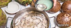 椰子鸡汤营养和功效与作用 椰子鸡汤放什么材料一起好