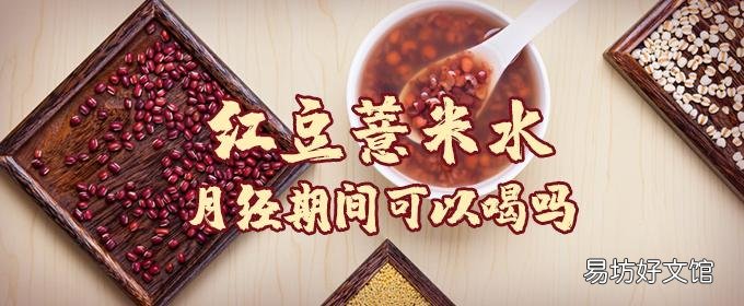 红豆薏米水月经期间可以喝吗 红豆薏米水可以喝凉的吗