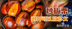 炒板栗剝開可以放多久 炒板栗不開口會爆炸嗎