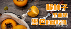 脆柿子里面是黑色的能吃吗 脆柿子吃多了有什么坏处