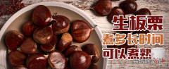 生板栗煮多長時間可以煮熟 生板栗煮之前要開口嗎