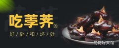 吃荸荠的好处和坏处 荸荠吃多了有坏处吗