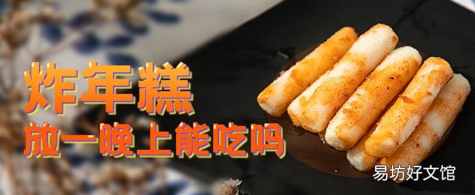 炸年糕放一晚上能吃嗎 炸過的年糕能不能放微波爐里加熱