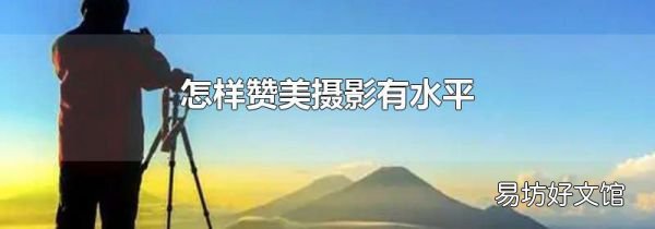 怎样赞美摄影有水平