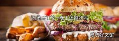 汉堡25℃放一晚上还能吃吗