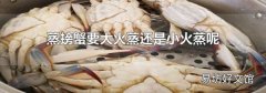 蒸螃蟹要大火蒸还是小火蒸呢