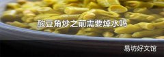 酸豆角炒之前需要焯水吗