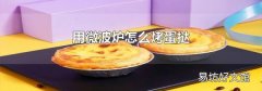 用微波炉怎么烤蛋挞